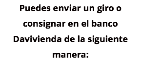 Puedes enviar un giro o consignar en el banco Davivienda de la siguiente manera: