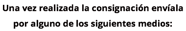 Una vez realizada la consignación envíala por alguno de los siguientes medios: 