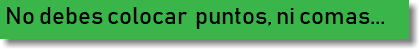 No debes colocar puntos, ni comas...