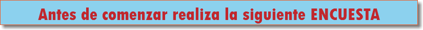 Antes de comenzar realiza la siguiente ENCUESTA 